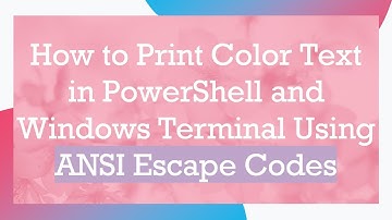 How to Print Color Text in PowerShell and Windows Terminal Using ANSI Escape Codes