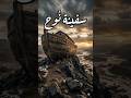 الناجية الوحيدة من أعظم طوفان في التاريخ سفينة نوح الطوفان قصص الأنبياء القرآن الكريم