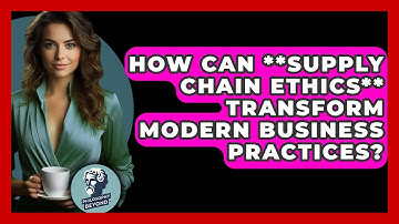 How Can **supply Chain Ethics** Transform Modern Business Practices? - Philosophy Beyond