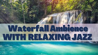 WATERFALL Ambience with RELAXING JAZZ Music