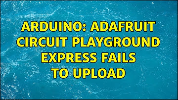 Arduino: Adafruit Circuit Playground Express fails to upload