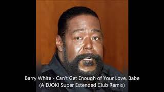 Barry White - Can't Get Enough of Your Love, Babe (A DJOK! Super Extended Club Remix) REMASTER