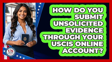 How Do You Submit Unsolicited Evidence Through Your USCIS Online Account?