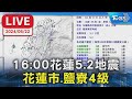 【LIVE】16:00花蓮5.2地震 花蓮市.鹽寮4級