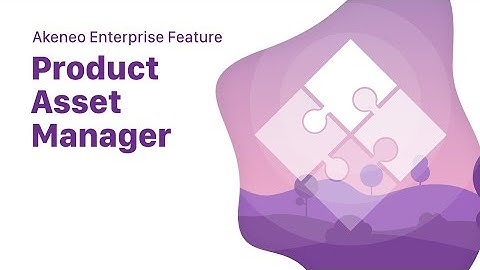 Akeneo Enterprise Edition Features - Product Asset Manager