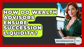 How Do Wealth Advisors Ensure Succession Liquidity? - Wealth Advisor Success Hub