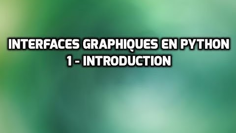 Les interfaces graphiques en Python avec Tkinter - 1 - Introduction