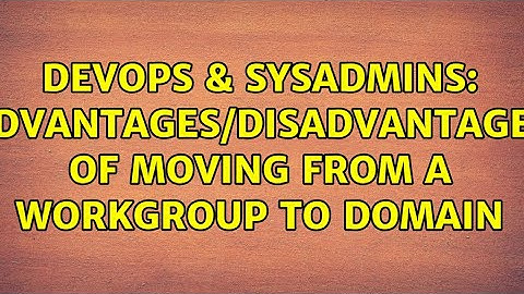 DevOps & SysAdmins: Advantages/disadvantages of moving from a workgroup to domain
