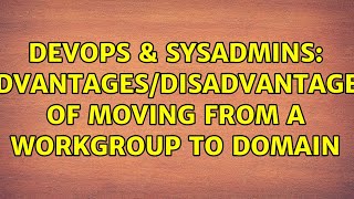DevOps & SysAdmins: Advantages/disadvantages of moving from a workgroup to domain