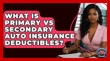 What Is Primary Vs Secondary Auto Insurance Deductibles? - Auto Coverage Explained