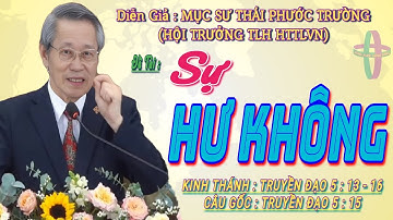 GIẢNG LUẬN : MỤC SƯ THÁI PHƯỚC TRƯỜNG (HỘI TRƯỞNG HTTLVN) ĐỀ TÀI : SỰ HƯ KHÔNG #msthaiphuoctruong