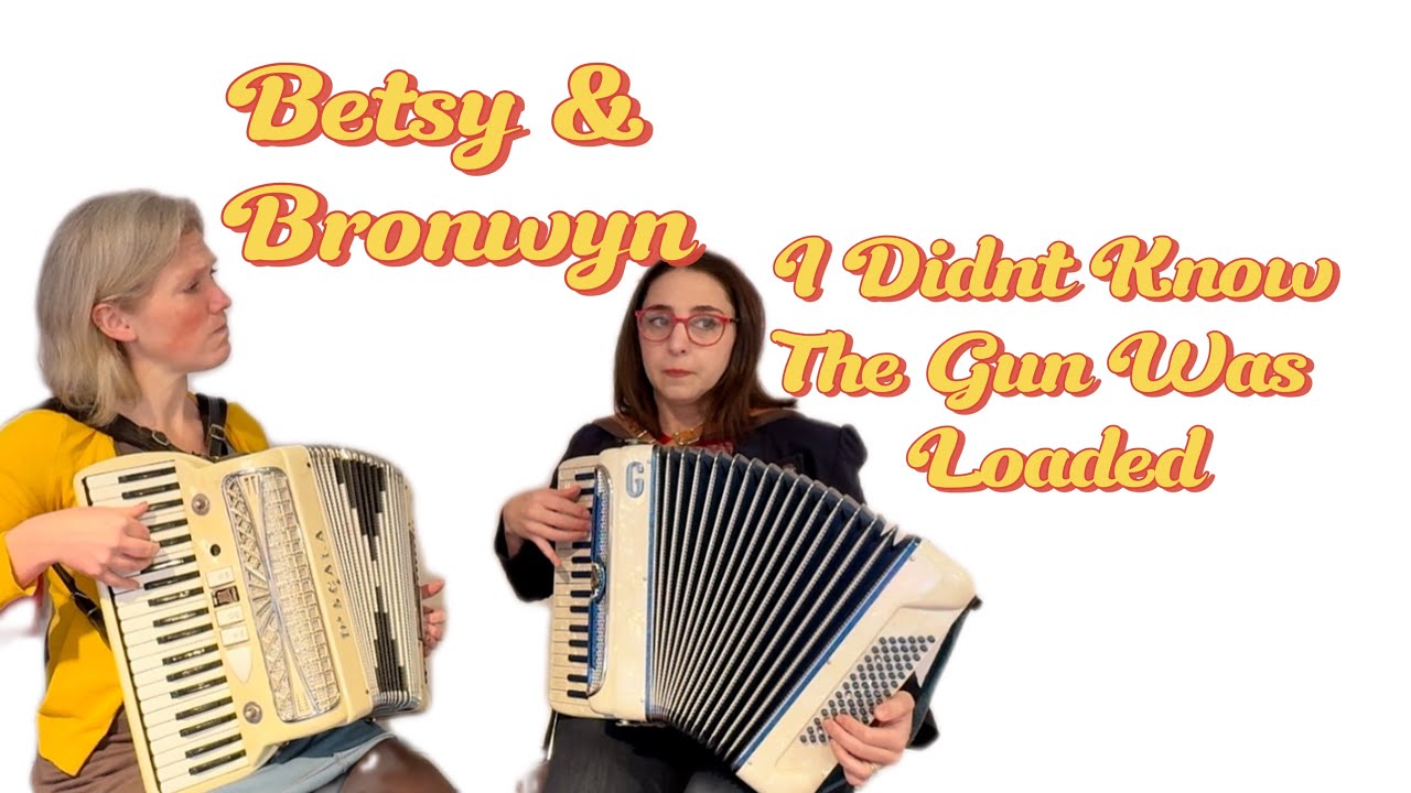 Betsy & Bronwyn - I Didn’t Know the Gun Was Loaded - YouTube