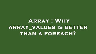Array : Why array_values is better than a foreach?