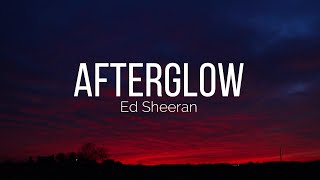 Ed Sheeran - Afterglow (Lyrics)