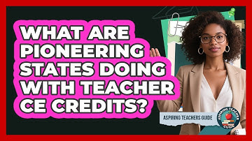 What Are Pioneering States Doing With Teacher CE Credits? - Aspiring Teacher Guide