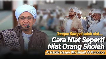Cara Niat Seperti Orang Sholeh - Habib Hasan Bin Ismail Al muhdor