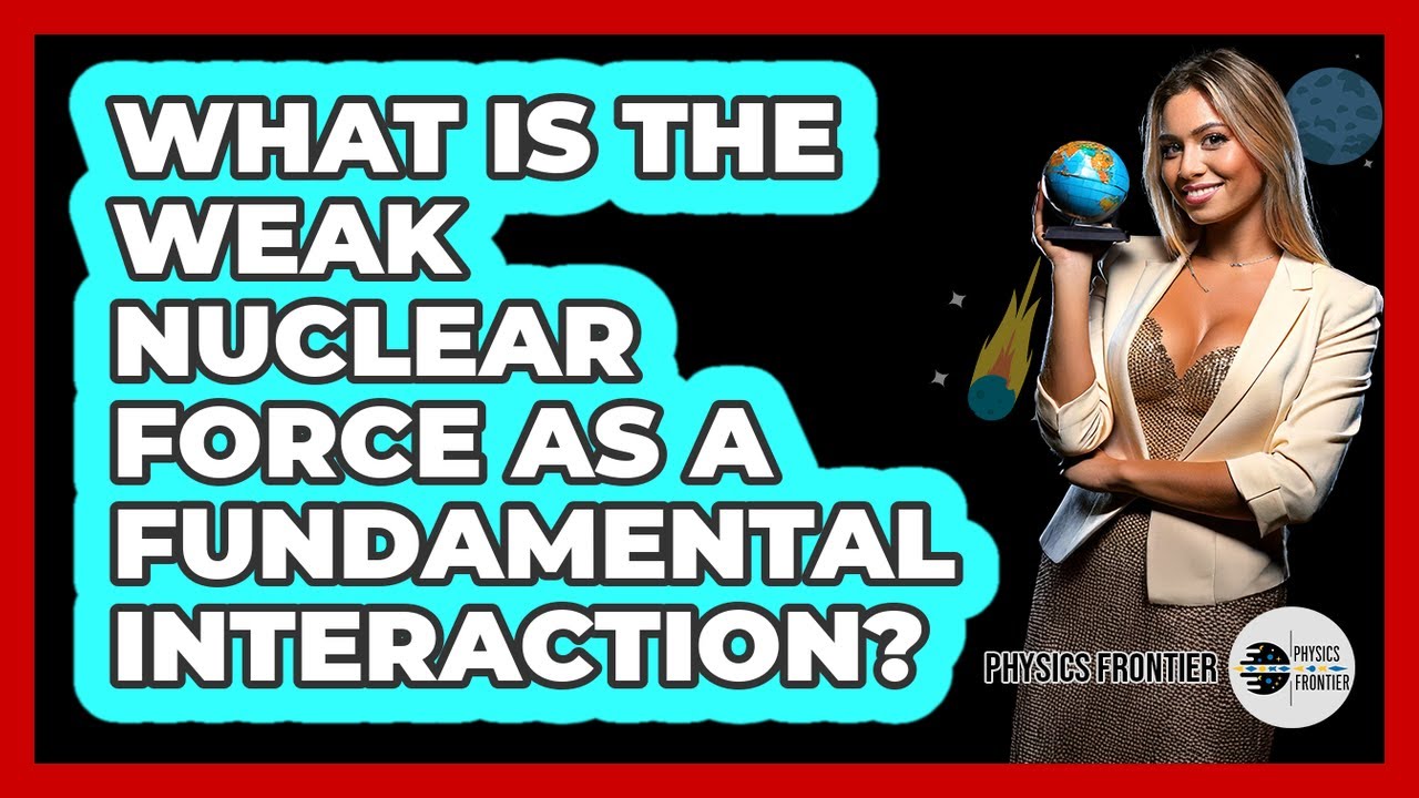 What Is the Weak Nuclear Force as a Fundamental Interaction?