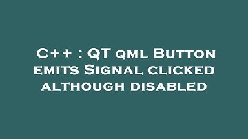 C++ : QT qml Button emits Signal clicked although disabled