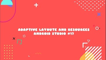 ANDROID STUDIO #17 - ADAPTIVE LAYOUTS AND RESOURCES