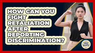 How Can You Fight Retaliation After Reporting Discrimination? - Guide To Your Rights