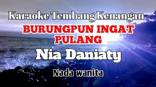 BURUNGPUN INGAT PULANG - Nia Daniaty | Karaoke nada wanita | Lirik