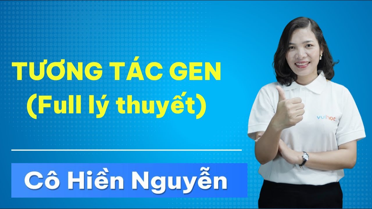 Tương tác gen (Lý thuyết) - Sinh học 12 - Cô Hiền Nguyễn