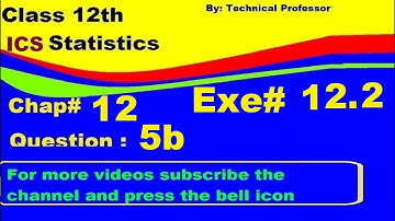 2nd Year Statistics, Chap 12, Exercise 12.2 Question 5b , 12th Class Statistics lecture