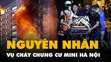 Công bố nguyên nhân vụ cháy chung cư mini làm 56 người chết tại Hà Nội