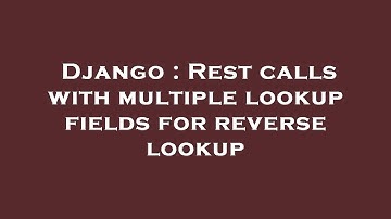 Django : Rest calls with multiple lookup fields for reverse lookup