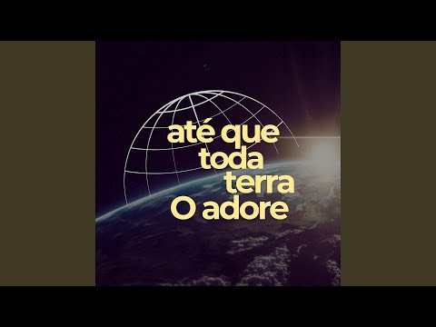 Até Que Toda Terra O Adore