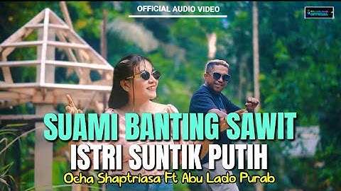 SUAMI BANTING SAWIT ISTRI SUNTIK PUTIH || OCHA SHAPTRIASA FT ABU LADO PURAB