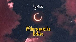 Afthero awastha | Bekcha |Lyrics