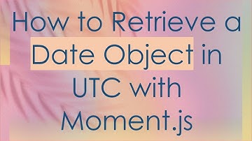 How to Retrieve a Date Object in UTC with Moment.js