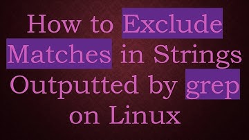 How to Exclude Matches in Strings Outputted by grep on Linux
