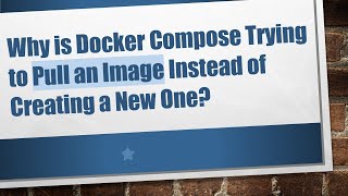 Why is Docker Compose Trying to Pull an Image Instead of Creating a New One?