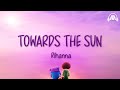 Rihanna - Towards The Sun (Lyrics)