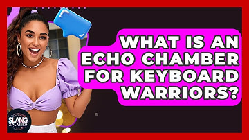 What Is An Echo Chamber For Keyboard Warriors? - SlangXplained