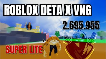 FIX LAG ROBLOX DETA X VNG LITE UPDATE XOÁ HIỆU ỨNG ĐỒ HOẠ TĂNG FPS 