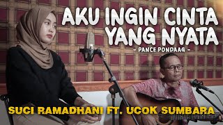 AKU INGIN CINTA YANG NYATA - PANCE PONDAAG | COVER BY UCOK SUMBARA FT. SUCI RAMADHANI