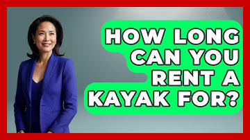 How Long Can You Rent A Kayak For? - Exploring Campgrounds