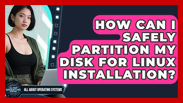 How Can I Safely Partition My Disk For Linux Installation? - All About Operating Systems