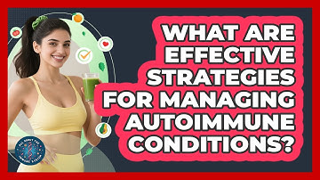 What Are Effective Strategies For Managing Autoimmune Conditions? - All About the Immune System