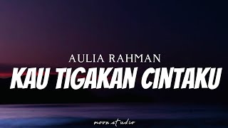 AULIA RAHMAN - Kau Tigakan Cintaku ( Lyrics )