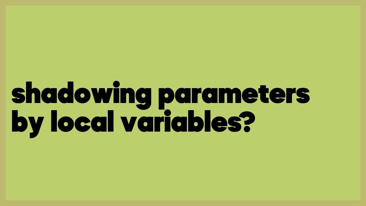 shadowing parameters by local variables? (1 answer) YouTube