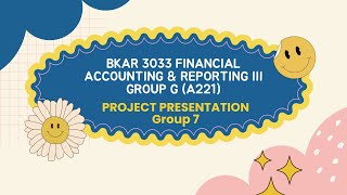 A221 Financial Accounting and Reporting III Group G (Presentation of Group Project 2)