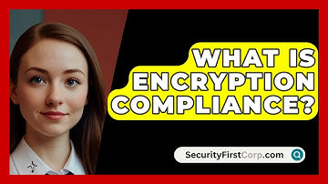 What Is Encryption Compliance? - SecurityFirstCorp.com