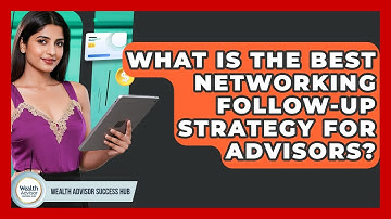 What Is The Best Networking Follow-up Strategy For Advisors? - Wealth Advisor Success Hub