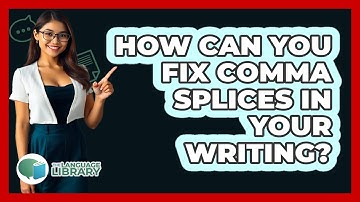 How Can You Fix Comma Splices In Your Writing? - The Language Library