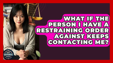 What If The Person I Have A Restraining Order Against Keeps Contacting Me? - Get Divorce Answers