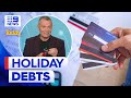 Cleaning expensive holiday debts in the new year | 9 News Australia